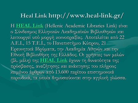 Heal Link  Η HEAL Link (Hellenic Academic Libraries Link) είναι ο Σύνδεσμος Ελληνικών Ακαδημαϊκών Βιβλιοθηκών και λειτουργεί υπό.