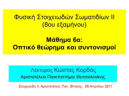 Φυσική Στοιχειωδών Σωματιδίων ΙΙ (8ου εξαμήνου) Μάθημα 6α: Οπτικό θεώρημα και συντονισμοί Λέκτορας Κώστας Κορδάς Αριστοτέλειο Πανεπιστήμιο Θεσσαλονίκης.