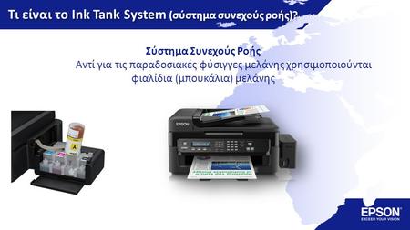 Τι είναι το Ink Tank System (σύστημα συνεχούς ροής)? Σύστημα Συνεχούς Ροής Αντί για τις παραδοσιακές φύσιγγες μελάνης χρησιμοποιούνται φιαλίδια (μπουκάλια)