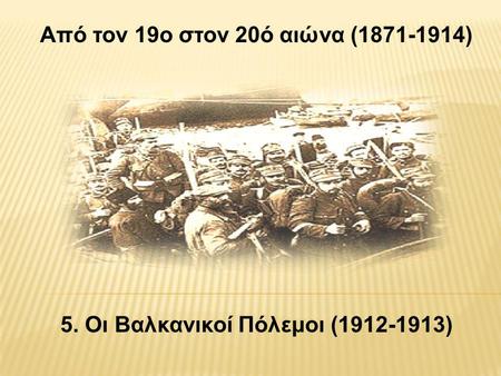 Από τον 19ο στον 20ό αιώνα (1871-1914) 5. Οι Βαλκανικοί Πόλεμοι (1912-1913)