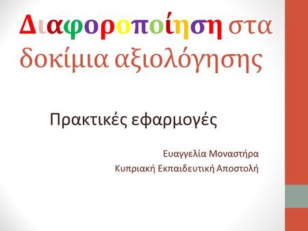 Διαφοροποίηση στα δοκίμια αξιολόγησης Πρακτικές εφαρμογές Ευαγγελία Μοναστήρα Κυπριακή Εκπαιδευτική Αποστολή.