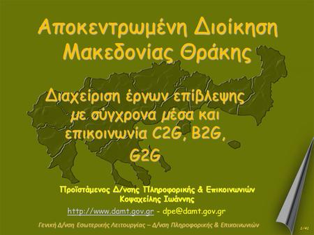 Αποκεντρωμένη Διοίκηση Μακεδονίας Θράκης ∆ιαχείριση έργων επίβλεψης µε σύγχρονα µέσα και επικοινωνία C2G, B2G, G2G Γενική Δ/νση Εσωτερικής Λειτουργίας.
