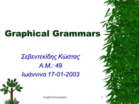 Graphical Grammars1 Σεβεντεκίδης Κώστας Α.Μ.: 49 Ιωάννινα 17-01-2003.