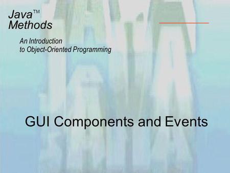 GUI Components and Events JavaMethods An Introduction to Object-Oriented Programming TM.