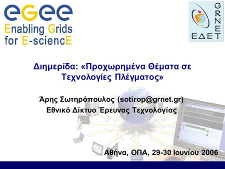 Άρης Σωτηρόπουλος Εθνικό Δίκτυο Έρευνας Τεχνολογίας Διημερίδα: «Προχωρημένα Θέματα σε Τεχνολογίες Πλέγματος» Αθήνα, ΟΠΑ, 29-30 Ιουνίου.