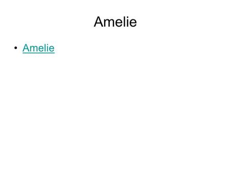 Amelie Amelie.
