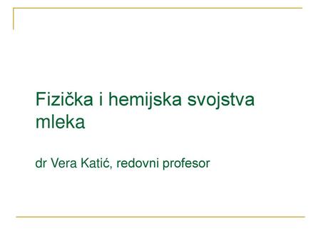 Fizička i hemijska svojstva mleka dr Vera Katić, redovni profesor