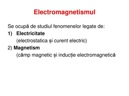 Electromagnetismul Se ocupă de studiul fenomenelor legate de: