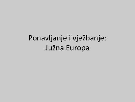 Ponavljanje i vježbanje: Južna Europa