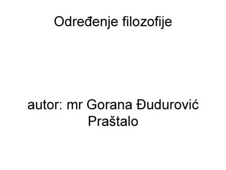 Određenje filozofije autor: mr Gorana Đudurović Praštalo