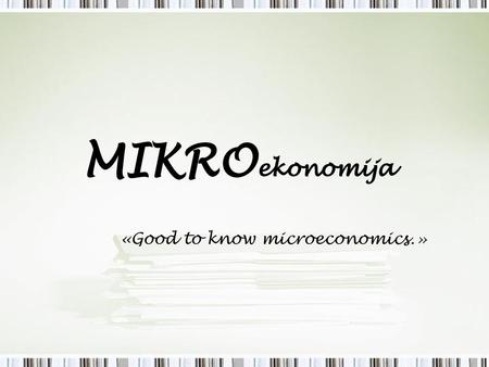 MIKROekonomija «Good to know microeconomics.».