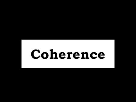 Coherence.