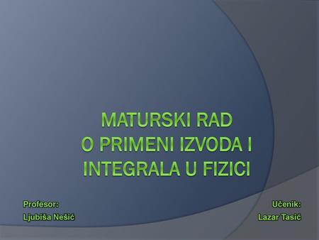 Maturski rad O primeni izvoda i integrala u fizici