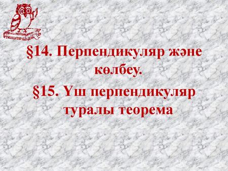 §14. Перпендикуляр және көлбеу. §15. Үш перпендикуляр туралы теорема