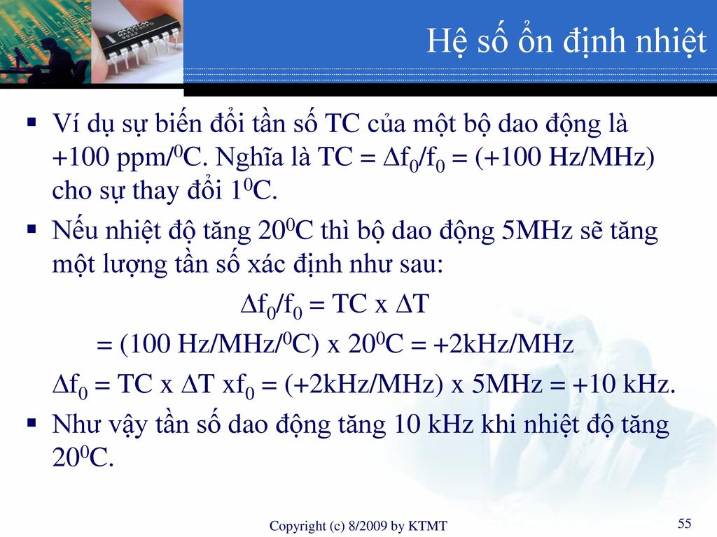 Hệ số ổn định nhiệt Ví dụ sự biến đổi tần số TC của một bộ dao động là +100 ppm/0C. Nghĩa là TC = f0/f0 = (+100 Hz/MHz) cho sự thay đổi 10C.