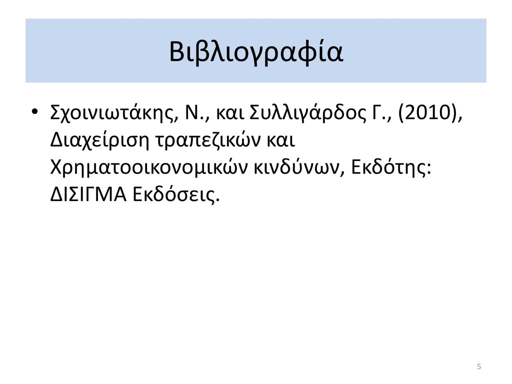 Βιβλιογραφία Σχοινιωτάκης, Ν., και Συλλιγάρδος Γ., (2010), Διαχείριση τραπεζικών και Χρηματοοικονομικών κινδύνων, Εκδότης: ΔΙΣΙΓΜΑ Εκδόσεις.