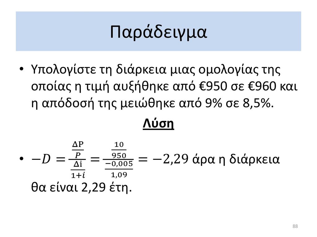 Παράδειγμα Υπολογίστε τη διάρκεια μιας ομολογίας της οποίας η τιμή αυξήθηκε από €950 σε €960 και η απόδοσή της μειώθηκε από 9% σε 8,5%.