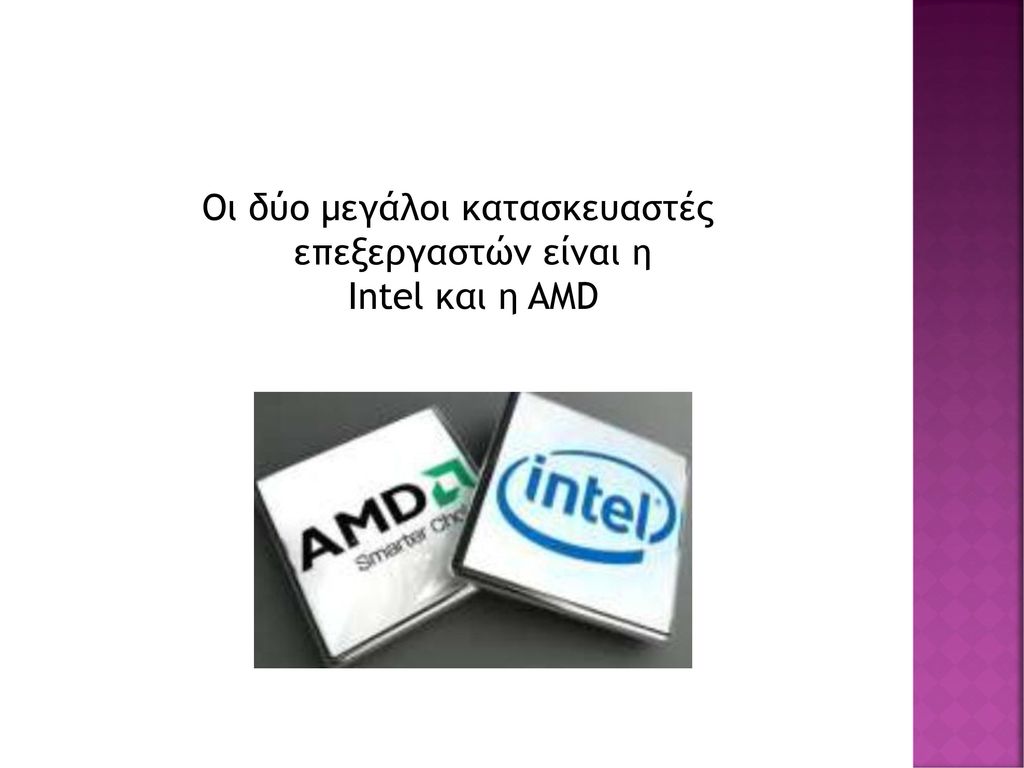 Οι δύο μεγάλοι κατασκευαστές επεξεργαστών είναι η Intel και η AMD