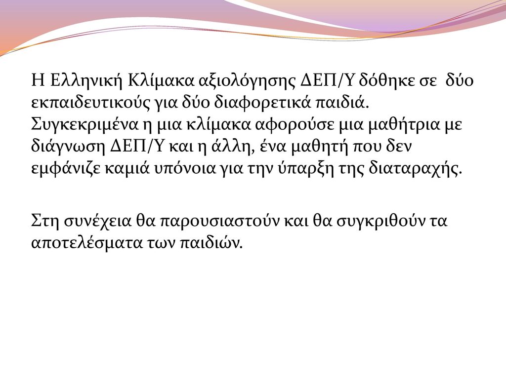 Η Ελληνική Κλίμακα αξιολόγησης ΔΕΠ/Υ δόθηκε σε δύο εκπαιδευτικούς για δύο διαφορετικά παιδιά.