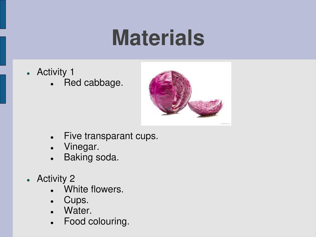 Materials Activity 1 Red cabbage. Five transparant cups. Vinegar.