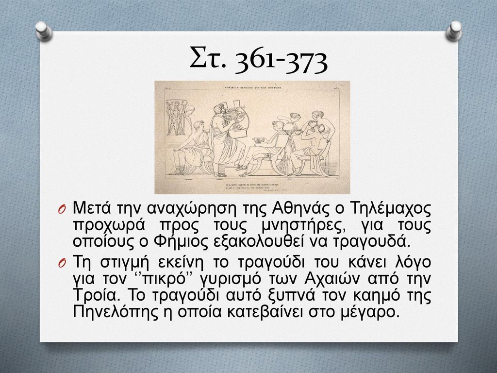 Στ Μετά την αναχώρηση της Αθηνάς ο Τηλέμαχος προχωρά προς τους μνηστήρες, για τους οποίους ο Φήμιος εξακολουθεί να τραγουδά.