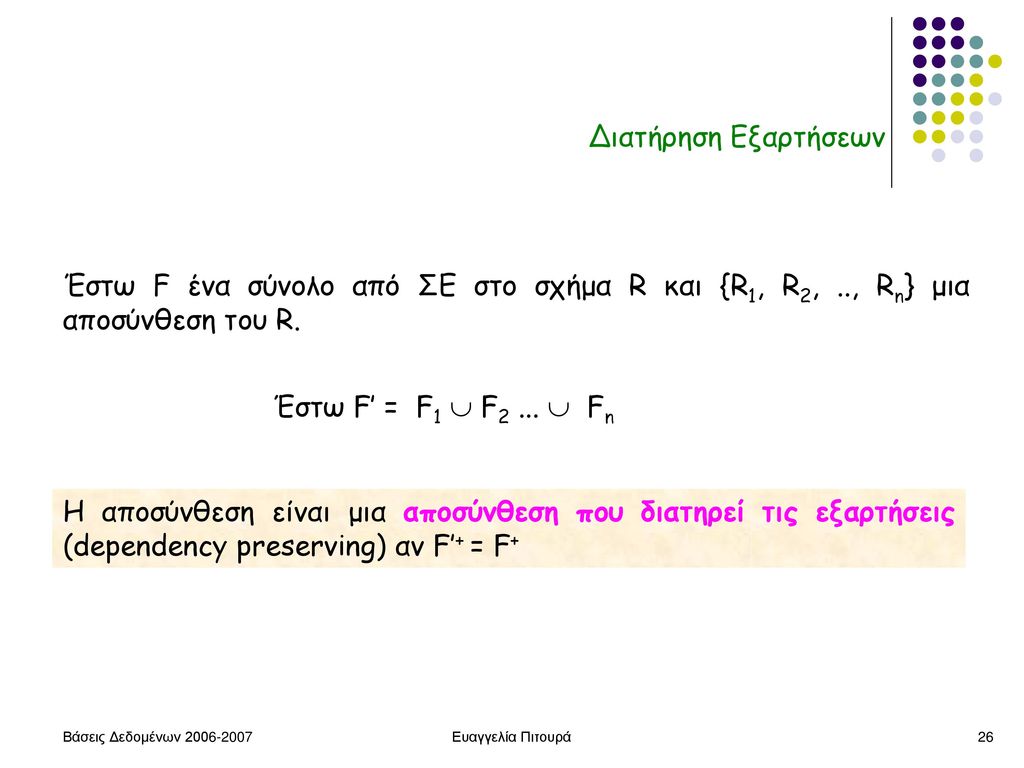 Διατήρηση Εξαρτήσεων Έστω F ένα σύνολο από ΣΕ στο σχήμα R και {R1, R2, .., Rn} μια αποσύνθεση του R.