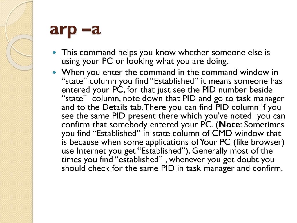 arp –a This command helps you know whether someone else is using your PC or looking what you are doing.