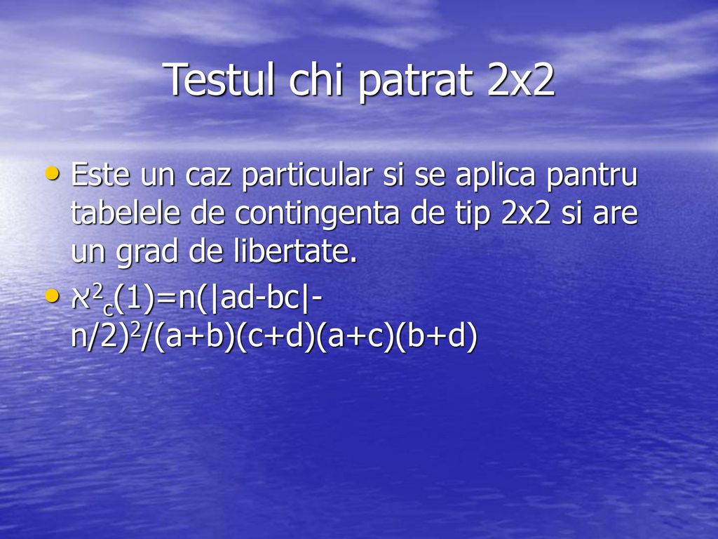 Testul chi patrat 2x2 Este un caz particular si se aplica pantru tabelele de contingenta de tip 2x2 si are un grad de libertate.
