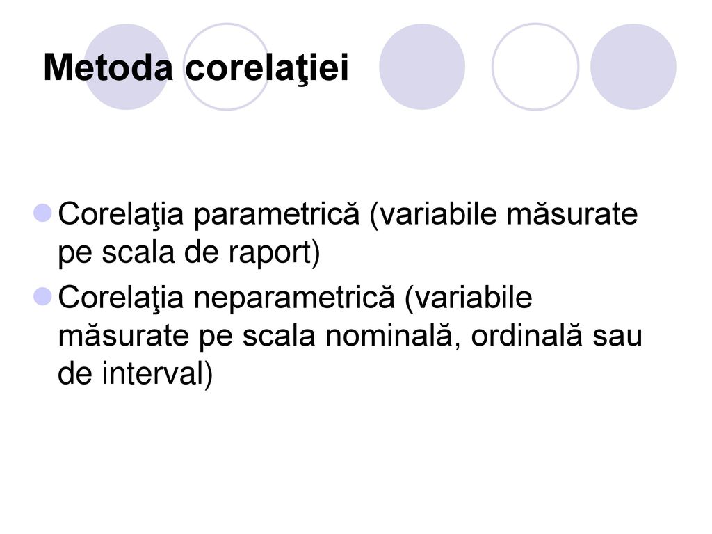 Metoda corelaţiei Corelaţia parametrică (variabile măsurate pe scala de raport)