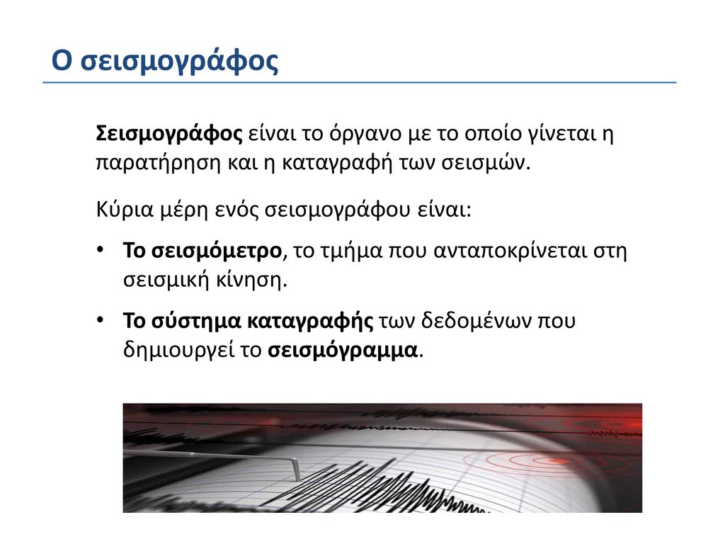 Ο σεισμογράφος Σεισμογράφος είναι το όργανο με το οποίο γίνεται η παρατήρηση και η καταγραφή των σεισμών.