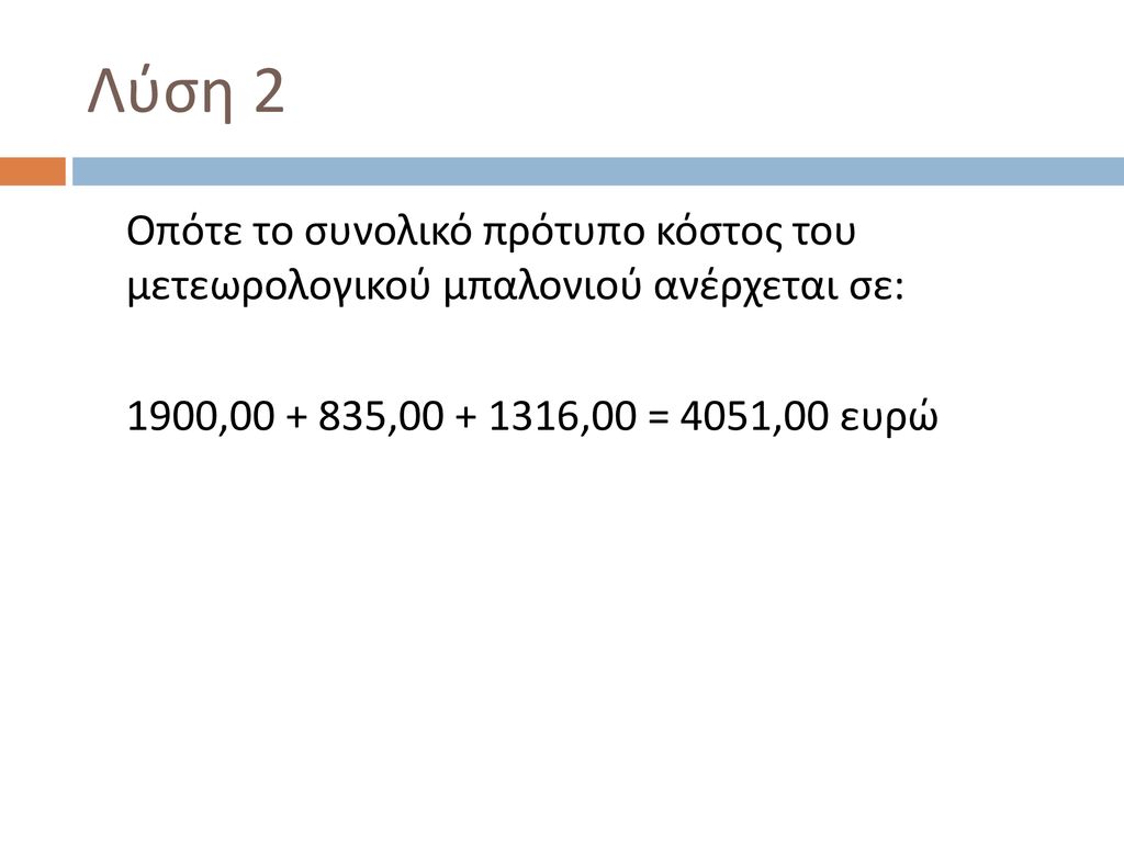 Λύση 2 Οπότε το συνολικό πρότυπο κόστος του μετεωρολογικού μπαλονιού ανέρχεται σε: 1900, , ,00 = 4051,00 ευρώ