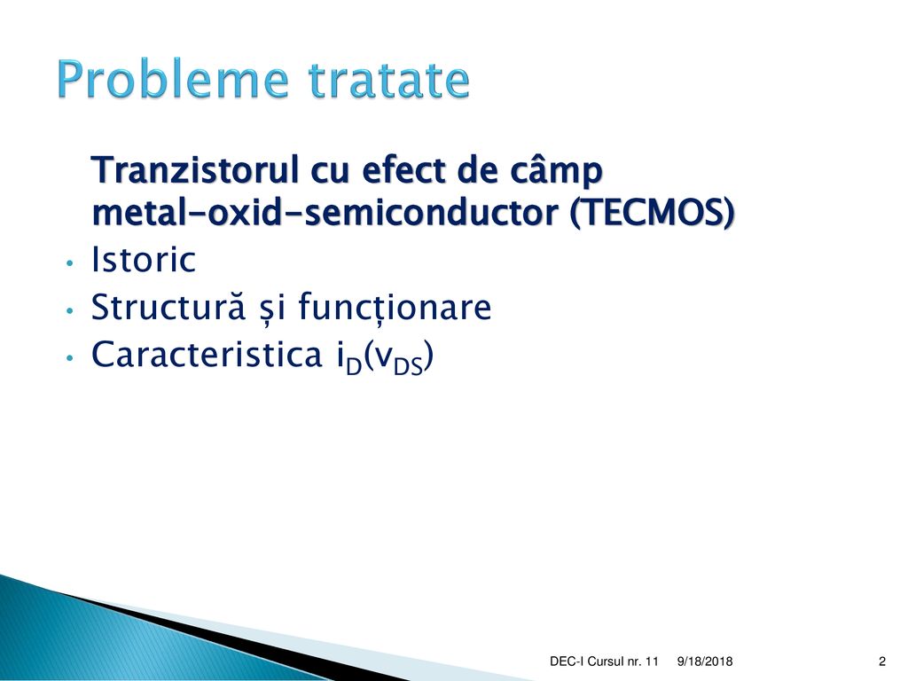 Probleme tratate Tranzistorul cu efect de câmp metal-oxid-semiconductor (TECMOS) Istoric. Structură și funcționare.