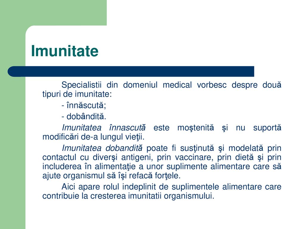 Imunitate Specialistii din domeniul medical vorbesc despre două tipuri de imunitate: - înnăscută; - dobândită.