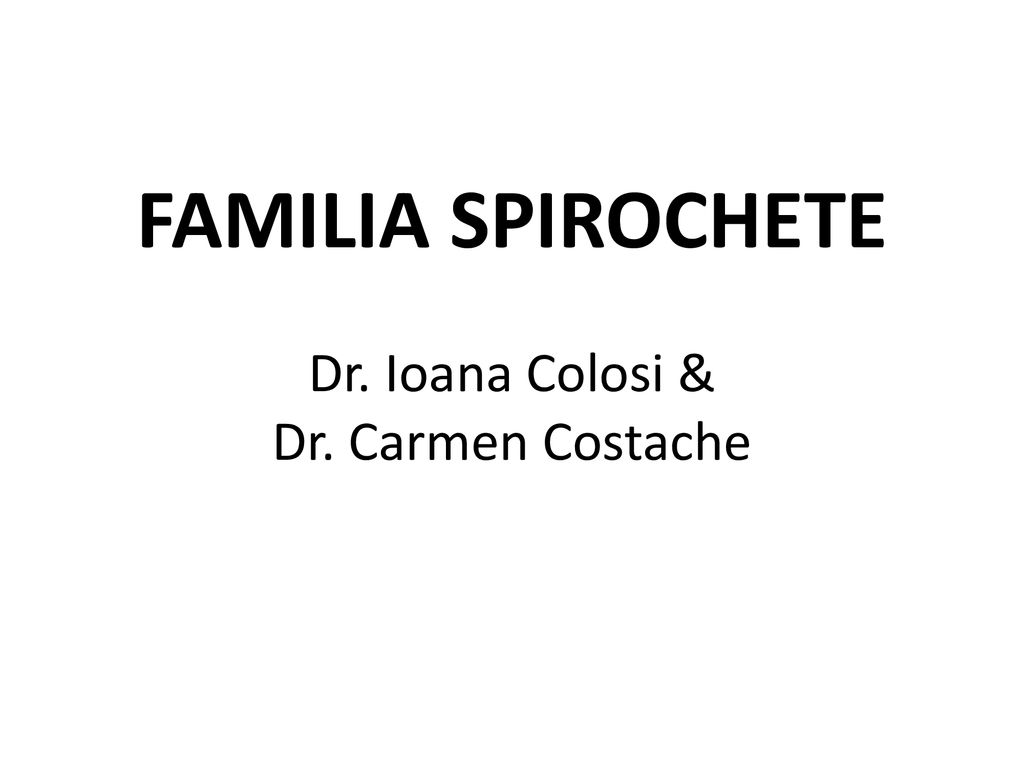 FAMILIA SPIROCHETE Dr. Ioana Colosi & Dr. Carmen Costache