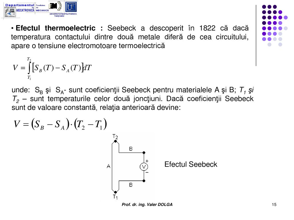 Efectul thermoelectric : Seebeck a descoperit în 1822 că dacă temperatura contactului dintre două metale diferă de cea circuitului, apare o tensiune electromotoare termoelectrică