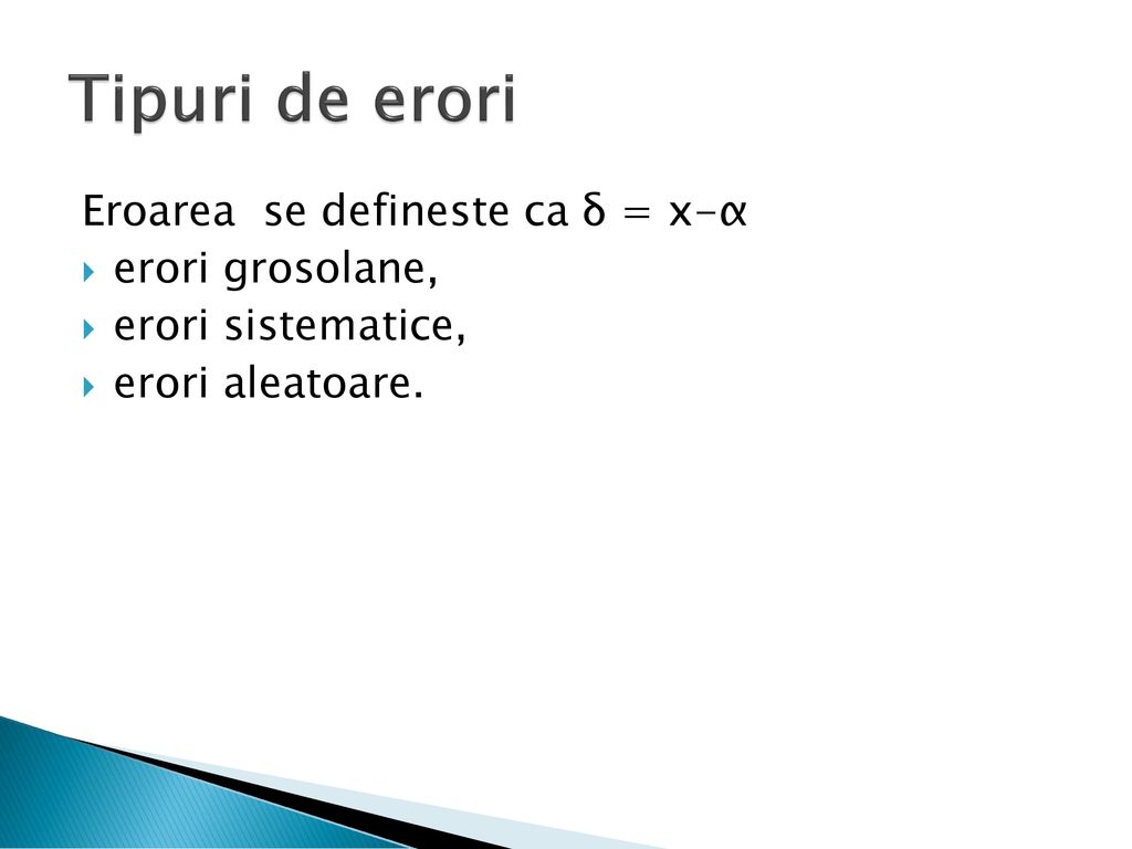 Tipuri de erori Eroarea se defineste ca δ = x-α erori grosolane,
