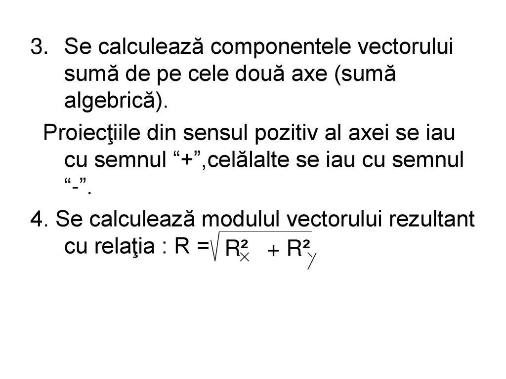 Se calculează componentele vectorului sumă de pe cele două axe (sumă algebrică).
