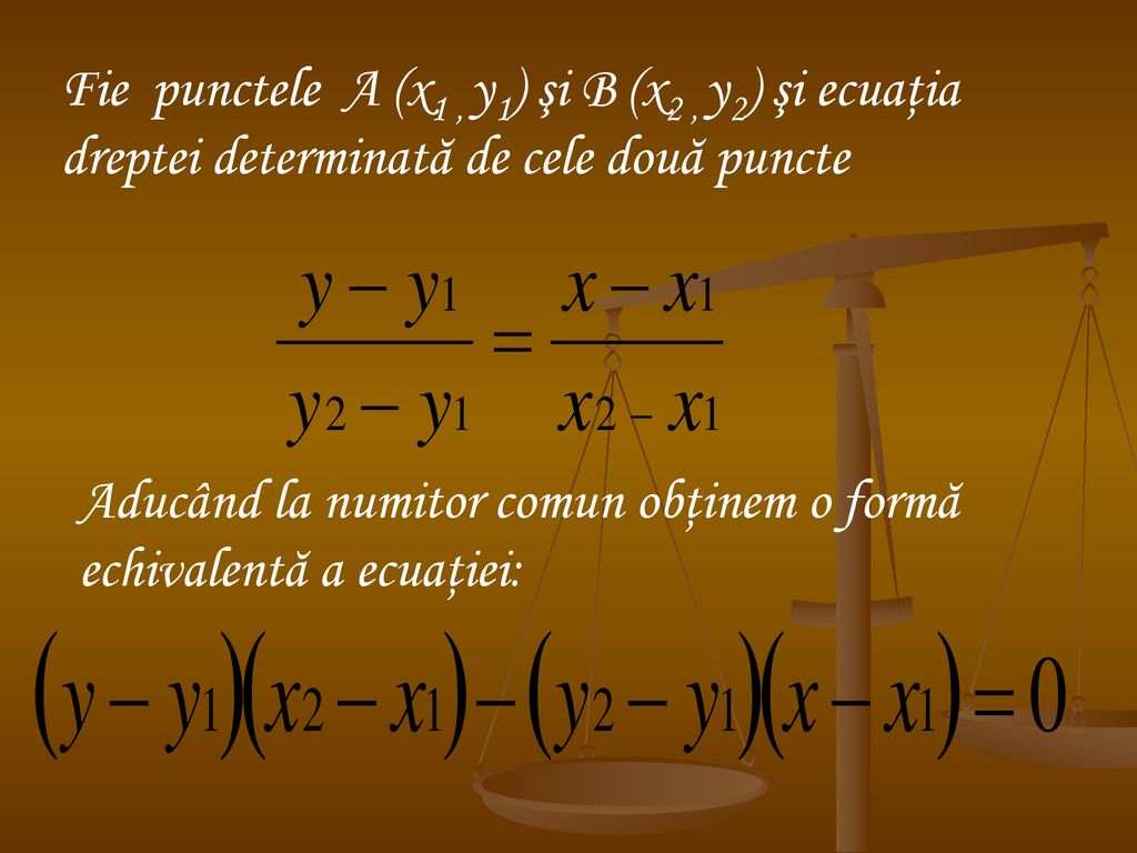 Fie punctele A (x1 , y1) şi B (x2 , y2) şi ecuaţia dreptei determinată de cele două puncte