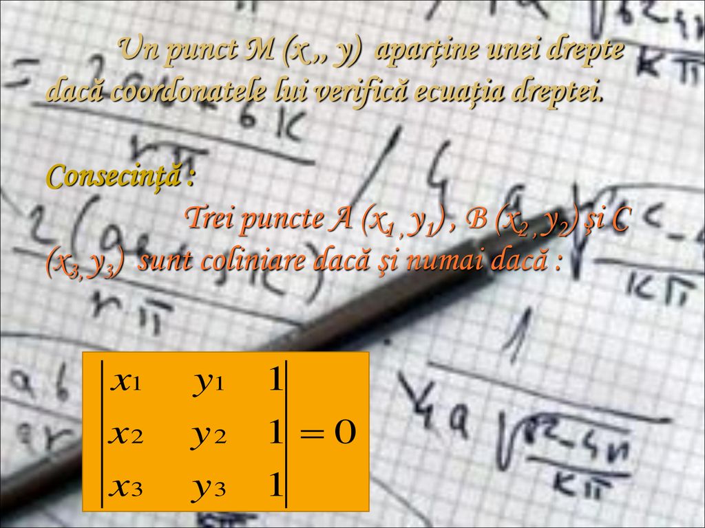 Un punct M (x ,, y) aparţine unei drepte dacă coordonatele lui verifică ecuaţia dreptei.