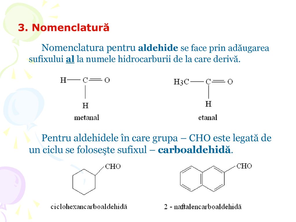3. Nomenclatură Nomenclatura pentru aldehide se face prin adăugarea sufixului al la numele hidrocarburii de la care derivă.