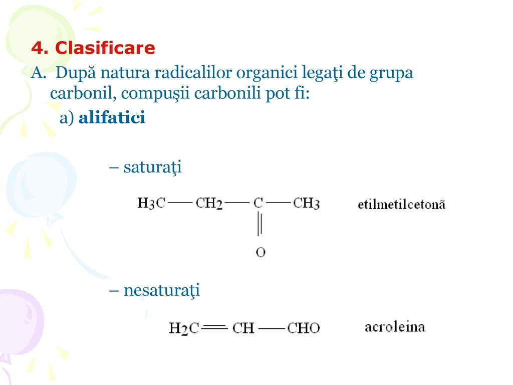 4. Clasificare A. După natura radicalilor organici legaţi de grupa carbonil, compuşii carbonili pot fi: