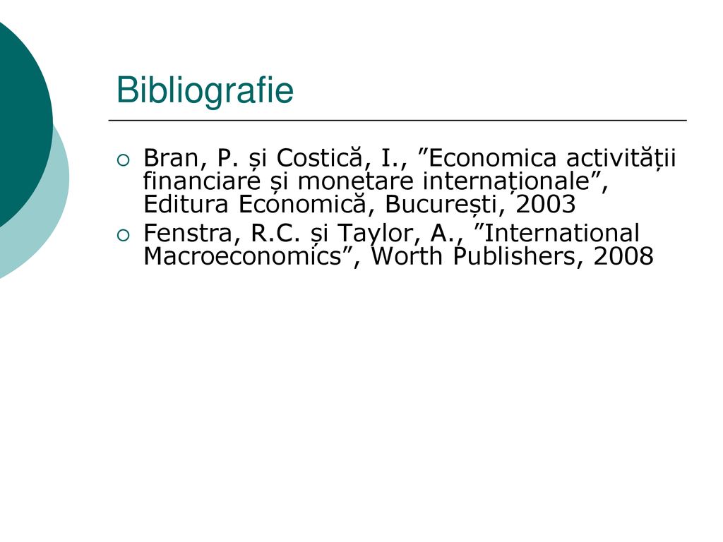 Bibliografie Bran, P. și Costică, I., Economica activității financiare și monetare internaționale , Editura Economică, București,