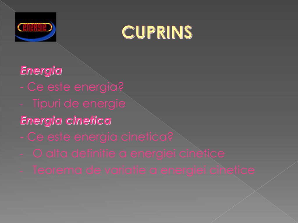 CUPRINS Energia - Ce este energia Tipuri de energie Energia cinetica