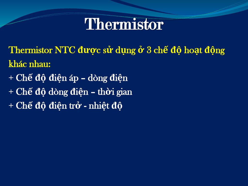 Thermistor Thermistor NTC được sử dụng ở 3 chế độ hoạt động khác nhau:
