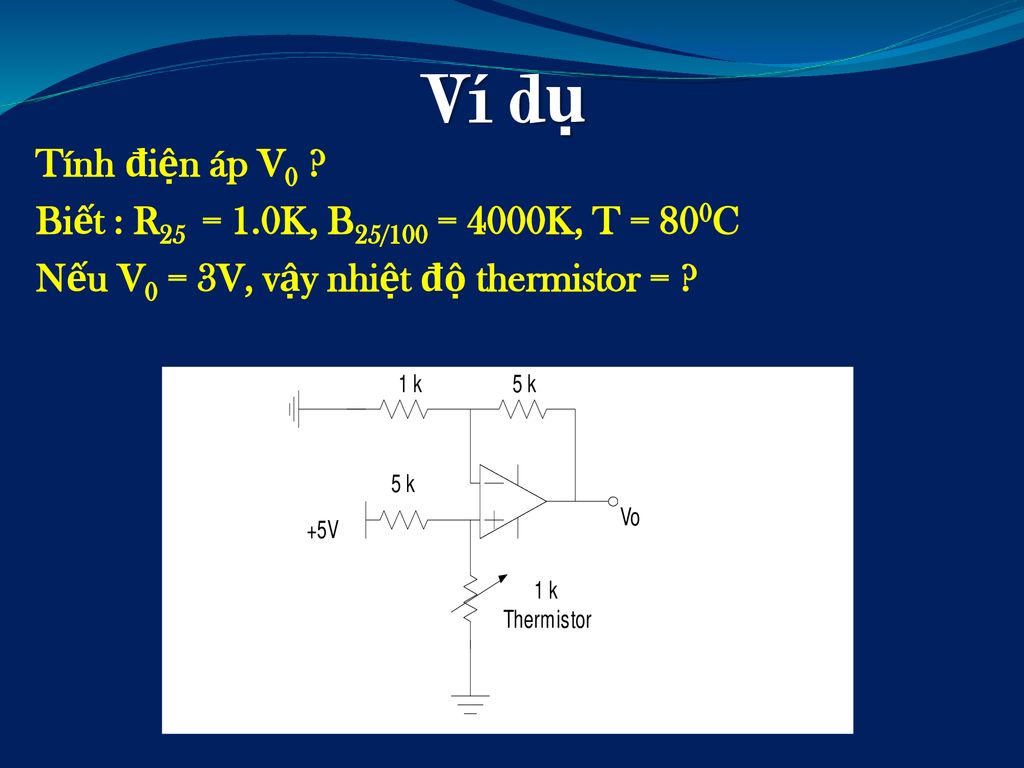 Ví dụ Tính điện áp V0 Biết : R25 = 1.0K, B25/100 = 4000K, T = 800C