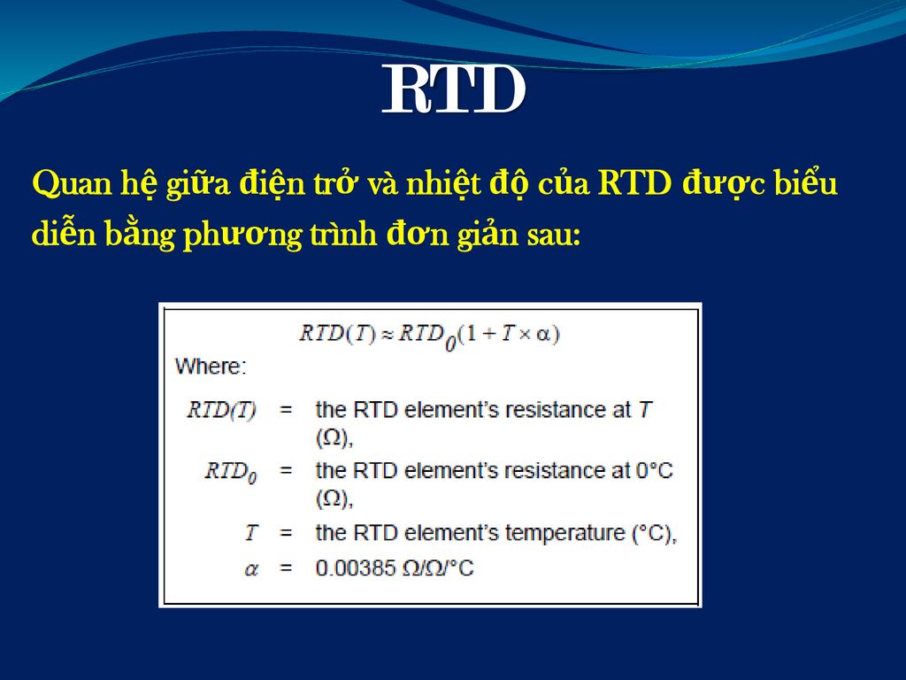 RTD Quan hệ giữa điện trở và nhiệt độ của RTD được biểu diễn bằng phương trình đơn giản sau: