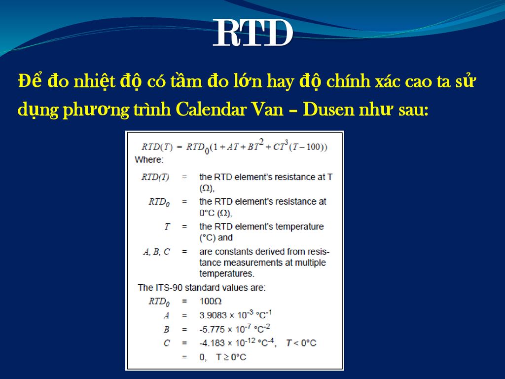 RTD Để đo nhiệt độ có tầm đo lớn hay độ chính xác cao ta sử dụng phương trình Calendar Van – Dusen như sau: