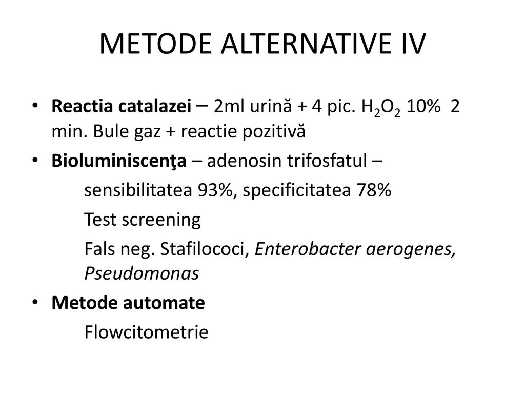 METODE ALTERNATIVE IV Reactia catalazei – 2ml urină + 4 pic. H2O2 10% 2 min. Bule gaz + reactie pozitivă.