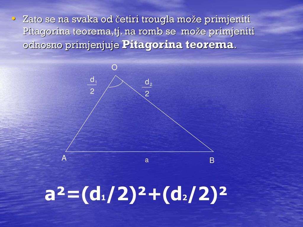 Zato se na svaka od četiri trougla može primjeniti Pitagorina teorema,tj. na romb se može primjeniti odnosno primjenjuje Pitagorina teorema.