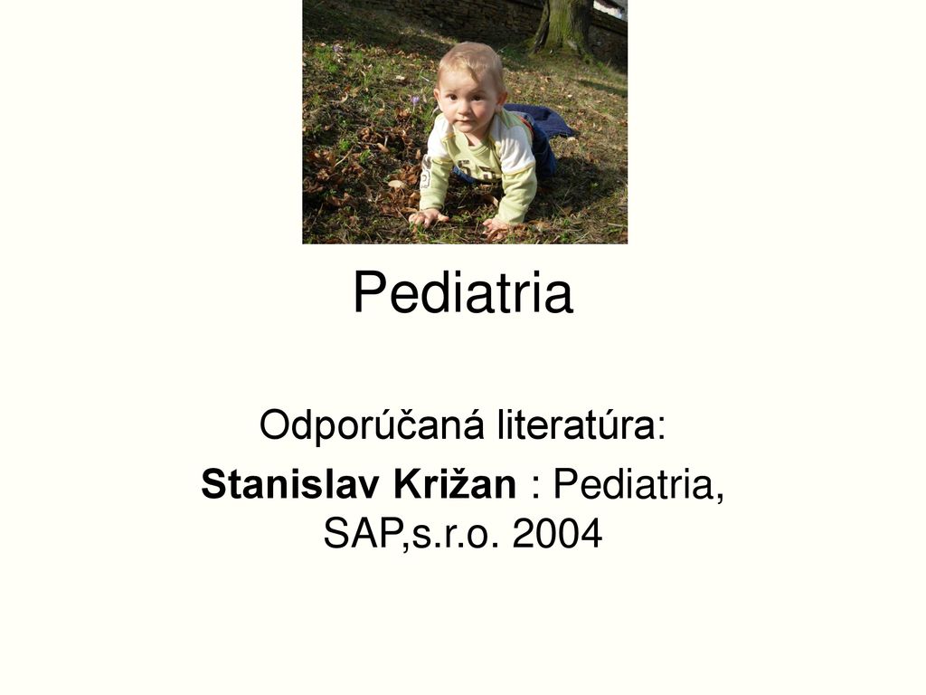 Odporúčaná literatúra: Stanislav Križan : Pediatria, SAP,s.r.o. 2004